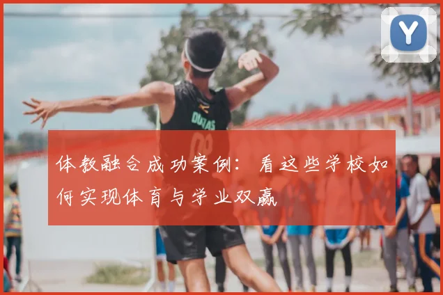 体教融合成功案例：看这些学校如何实现体育与学业双赢