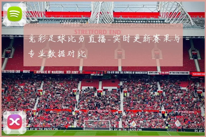 竞彩足球比分直播_实时更新赛果与专业数据对比