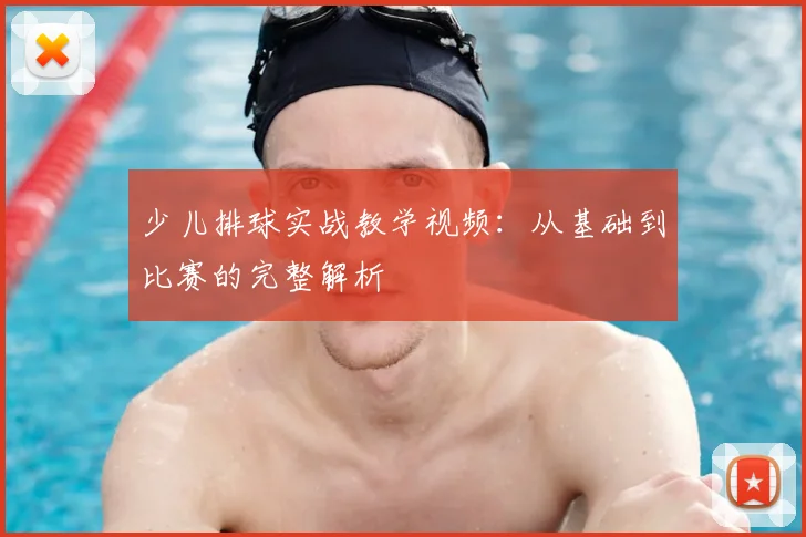 少儿排球实战教学视频：从基础到比赛的完整解析